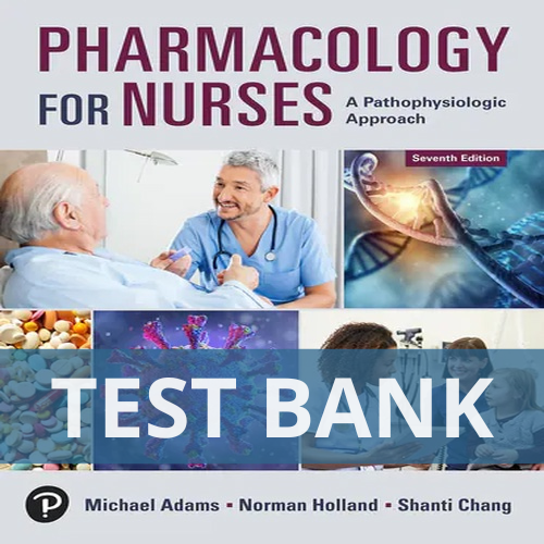 Pharmacology for Nurses A Pathophysiologic Approach 7th Edition Adams TEST BANK