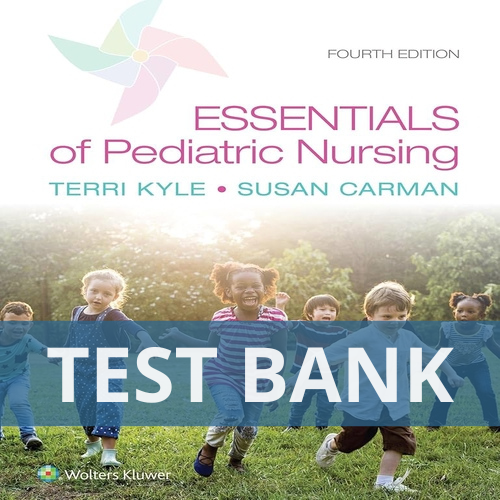 Essentials of Pediatric Nursing 4th Edition Kyle Carman TEST BANK